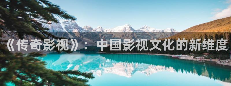 888影院免费观看电视剧大全在线观看：《传奇影视》：中国影视文化的新维度