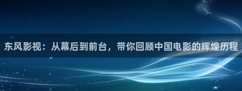 88影视电视剧大全：东风影视：从幕后到前台，带你回顾中国电影的辉煌历程